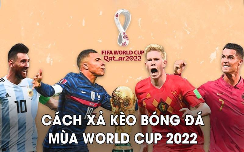 Cách xả kèo bóng đá mùa World Cup 2022