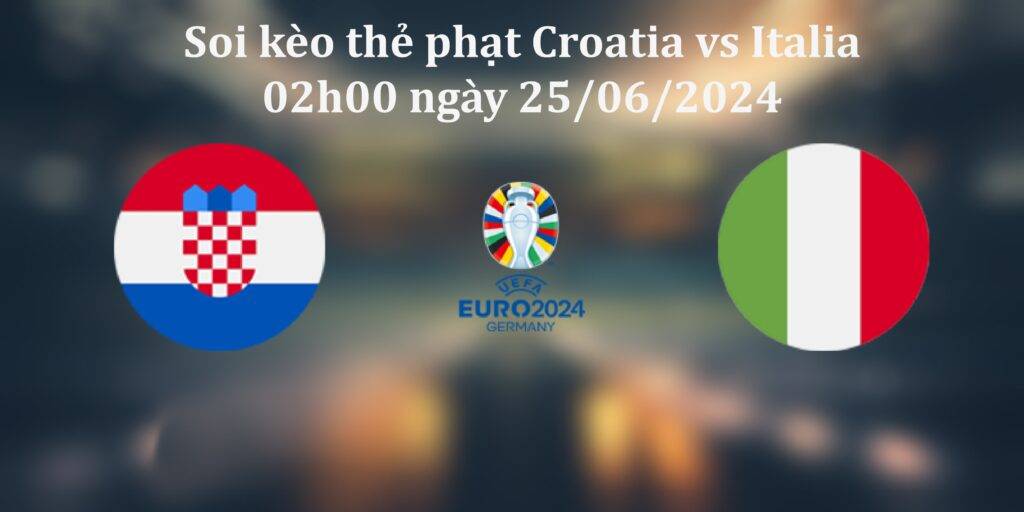 Tỷ lệ chấp thẻ phạt Croatia vs Italia
